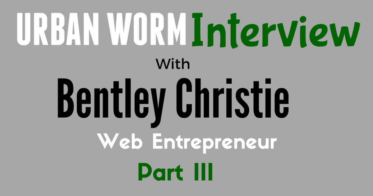 Urban Worm Interview Series: Part III with Bentley Christie