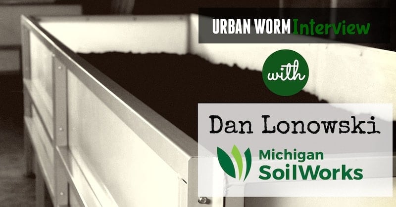 Urban Worm Interview: Dan Lonowski of Michigan SoilWorks